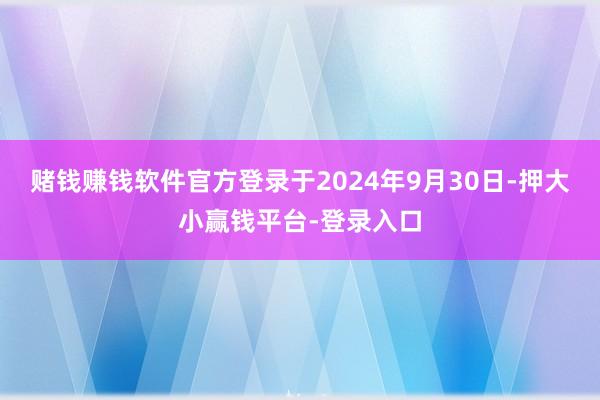 赌钱赚钱软件官方登录于2024年9月30日-押大小赢钱平台-登录入口